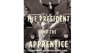 The President and the Apprentice: Eisenhower and Nixon, 1952–1961