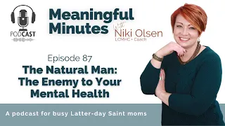 87. The Natural Man: The Enemy to Your Mental Health