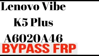 LENOVO VIBE K5 PLUS A6020A46 FRP BYPASS Google Account Without any Box