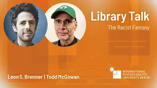 Library Talk | The Racist Fantasy | Leon Brenner and Todd McGowan