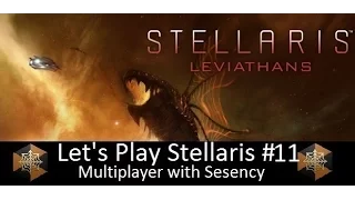 Let's Play Stellaris Leviathans Multiplayer With Sesency #11