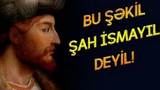 Şah İsmayıl haqqında bilmədikləriniz