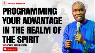 Programming Your Advantage in the Realm of the Spirit - Apostle Joshua Selman