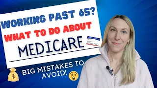 Working past 65? Avoid these HUGE Medicare mistakes.