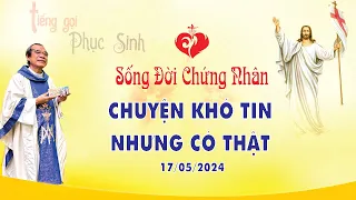 Sống Đời Chứng Nhân | Chuyện Khó Tin Nhưng Có Thật | 17/05/2024