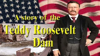 A Story of the Teddy Roosevelt Dam