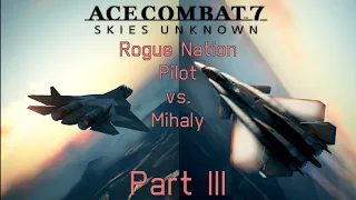 Ace Combat 7 Skies Unknown | Rogue Nation Pilot vs. Mihaly | Part III | 5th Gen Fighter