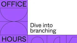 Office Hours: Dive into Branching