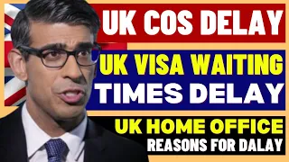 UK Visa Processing & Waiting Times Delay: Delay In COS Issue 2024: Home Office Reasons For Delay