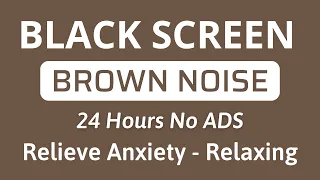 Brown Noise Black Screen For Relaxing And Relieve Anxiety | Deep Sleep Sound In 24H No ADS