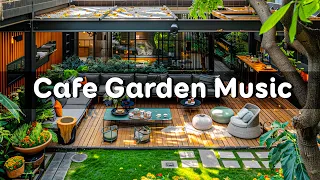 Garden Cafe Music 🎧 Outdoor Coffee Shop Ambience and Bossa Nova Music for Good Mood Start Your Day.