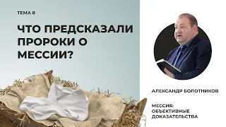 Что предсказали пророки о Мессии? Александр Болотников | Мессия: объективные доказательства (08/13)