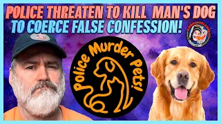 Police Threaten to Kill Man's Dog to Coerce False Confession!