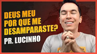 Deus meu por que me desamparaste? | Pr. Lucinho