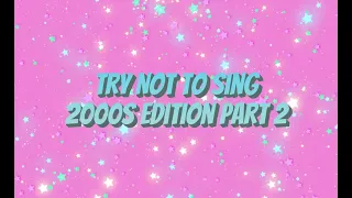 Try Not To Sing 2000s Edition Part 2