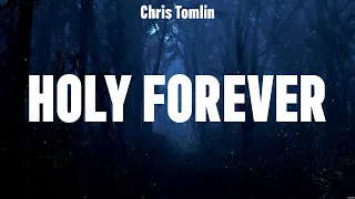 Chris Tomlin - Holy Forever (Lyrics) Bethel Music, Maverick City Music, Hillsong Worship