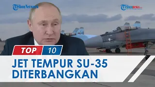 Jet Tempur SU-35 Andalan Rusia Diterbangkan ke Medan Perang, Siap Hancurkan Pertahanan Ukraina?