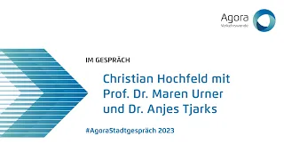 #AgoraStadtgespräch 2023 | Gespräch Christian Hochfeld mit Dr. Tjarks und Prof. Dr. Urner