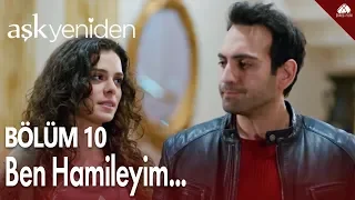 Aşk Yeniden - Ben hamileyim... / 10.Bölüm