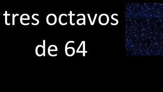 tres octavos de 64 , fraccion  de un numero entero