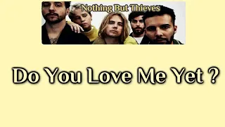 Nothing But Thieves - Do You Love Me Yet ? [Lyrics on screen]