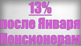 13% после Января Пенсионерам!