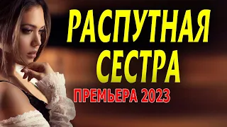 ПРОСТО ЗАМЕЧАТЕЛЬНЫЙ ФИЛЬМ! ОЧЕНЬ ПОНРАВИЛСЯ! "РАСПУТНАЯ СЕСТРА" Новая мелодрама 2023 премьера