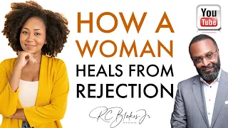 HOW A WOMAN HEALS FROM REJECTION by RC BLAKES