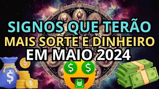 SIGNOS QUE TERÃO MAIS SORTE E DINHEIRO EM MAIO 2024