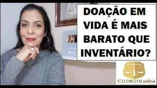 DOAÇÃO EM VIDA É MAIS BARATO QUE INVENTÁRIO?