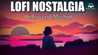 LOFI NOSTALGIA | Bollywood Mashup  Songs That Make You Feel Nostalgic