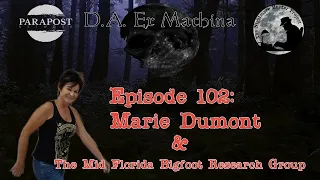 D.A. Ex Machina – Episode 102 – Marie Dumont & the Mid Florida Bigfoot Research Group