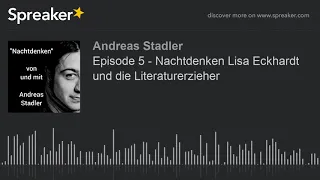 Episode 5 - Nachtdenken Lisa Eckhardt und die Literaturerzieher (made with Spreaker)
