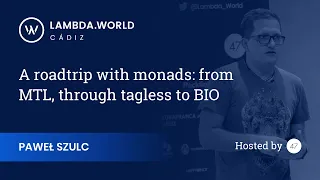 Lambda World 2018 - A roadtrip with monads: from MTL, through tagless to BIO - Paweł Szulc