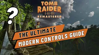 THE ULTIMATE MODERN CONTROLS GUIDE FOR TOMB RAIDER I-III REMASTERED
