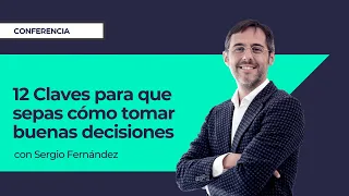 12 Claves para que sepas cómo tomar buenas decisiones ⎮Sergio Fernández, Máster de Emprendedores