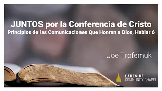 Principios de las Comunicaciones Que Honran a Dios, Hablar 6 - Joe Trofemuk