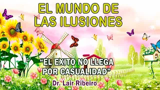 2. EL ÉXITO NO LLEGA POR CASUALIDAD: El mundo de las ilusiones - Dr. Lair Ribeiro