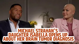 Michael Strahan's Daughter Isabella Opens Up About Her Brain Tumor Diagnosis