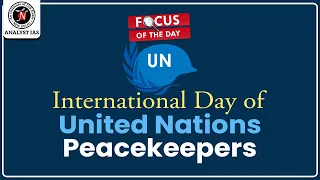 International day of United Nations peacekeepers | Focus of the day| Current Affairs | Analyst IAS