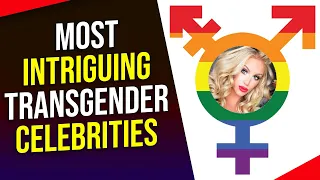 Most Intriguing Transgender Celebrities