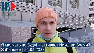 ⭕️ Я молчать не буду! – активист Николай Зодчий | Хабаровск | 22.03.2022