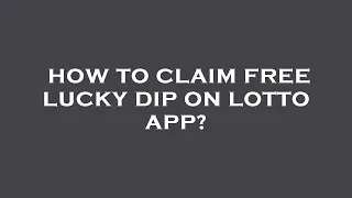 How to claim free lucky dip on lotto app?