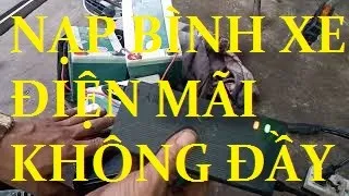 TẠI SAO BÌNH XE ĐIỆN NẠP MÃI KHÔNG ĐẦY(Nạp Không Báo Đèn Xanh Được)