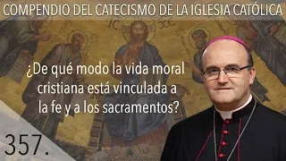 nº 357 ¿De qué modo la vida moral cristiana está vinculada a la fe y a los sacramentos?