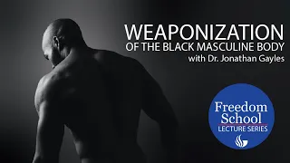 Weaponization of the Black Masculine Body with Dr. Jonathan Gayles || Freedom School Lecture Series