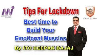 TIME TO BUILD YOUR EMOTIONAL MUSCLES- TIPS FOR LOCK DOWN BY -ITC DEEPAK BAJAJ