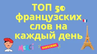 ТОП 50 французских слов на каждый день! 🇨🇵 Французский для начинающих, уроки Французского.