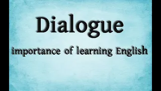 Dialogue: Importance of learning English || write a dialogue about nessecity of learning english
