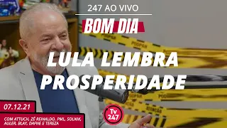 Bom dia 247: Lula lembra prosperidade (07.12.21)